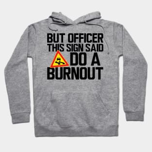 But Officer this sign said do a burnout Hoodie